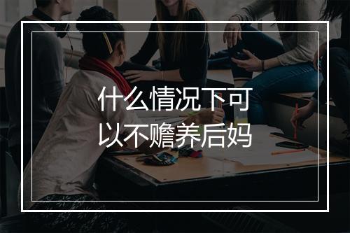 什么情况下可以不赡养后妈