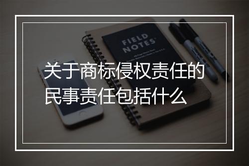 关于商标侵权责任的民事责任包括什么