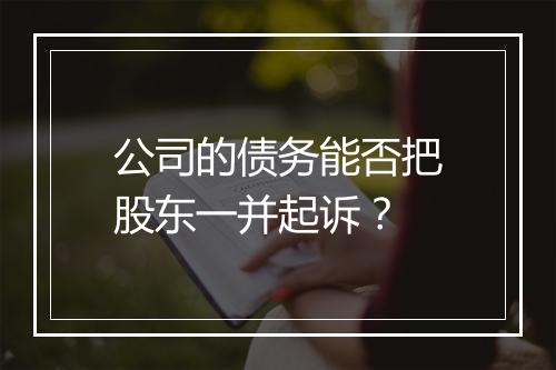 公司的债务能否把股东一并起诉？