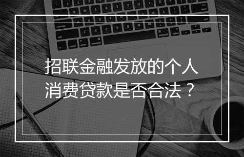 招联金融发放的个人消费贷款是否合法？