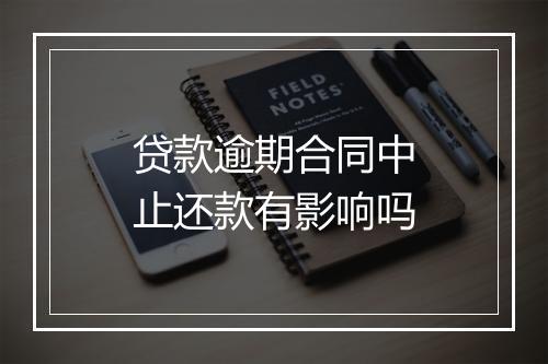 贷款逾期合同中止还款有影响吗