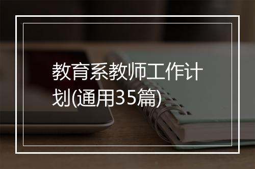 教育系教师工作计划(通用35篇)