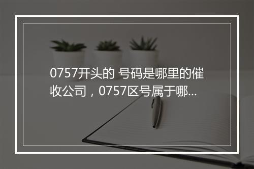 0757开头的 号码是哪里的催收公司，0757区号属于哪个城市