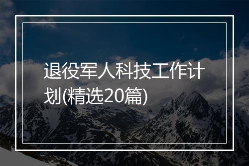 退役军人科技工作计划(精选20篇)