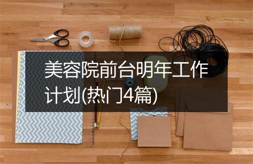 美容院前台明年工作计划(热门4篇)