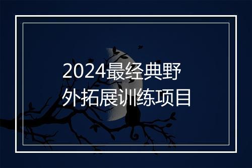 2024最经典野外拓展训练项目