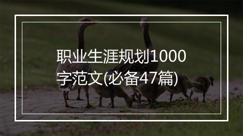 职业生涯规划1000字范文(必备47篇)