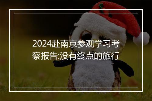 2024赴南京参观学习考察报告:没有终点的旅行