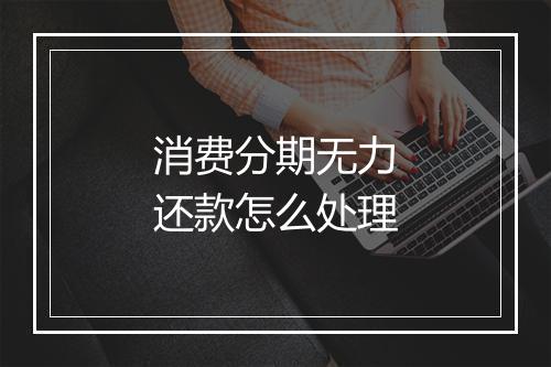 消费分期无力还款怎么处理