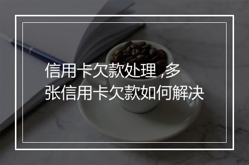 信用卡欠款处理 ,多张信用卡欠款如何解决