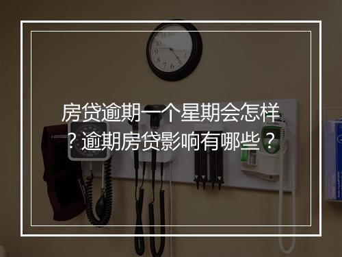 房贷逾期一个星期会怎样？逾期房贷影响有哪些？