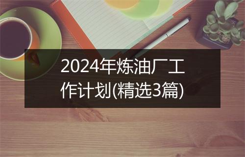 2024年炼油厂工作计划(精选3篇)