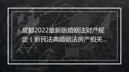 成都2022最新版婚姻法财产规定（新民法典婚姻法房产相关知识）