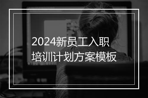 2024新员工入职培训计划方案模板