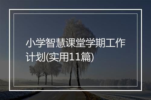 小学智慧课堂学期工作计划(实用11篇)