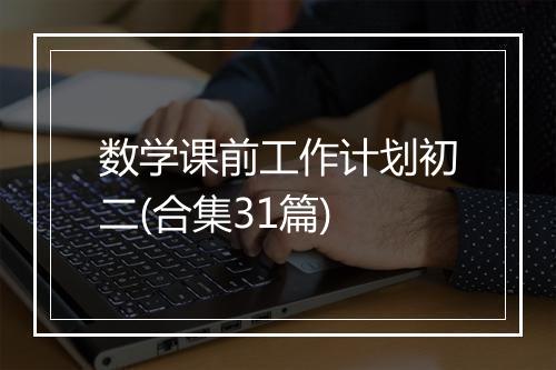 数学课前工作计划初二(合集31篇)