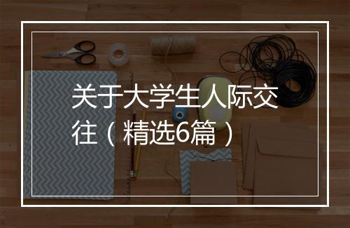 关于大学生人际交往（精选6篇）