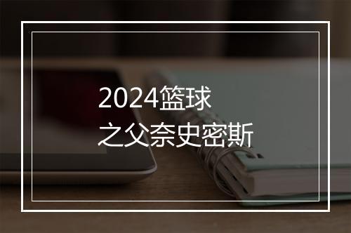 2024篮球之父奈史密斯