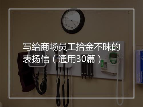 写给商场员工拾金不昧的表扬信（通用30篇）
