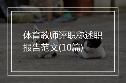体育教师评职称述职报告范文(10篇)
