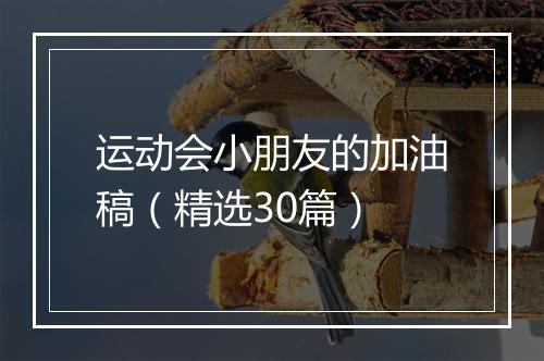 运动会小朋友的加油稿（精选30篇）