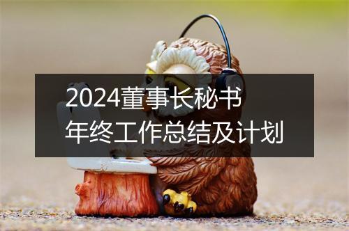 2024董事长秘书年终工作总结及计划