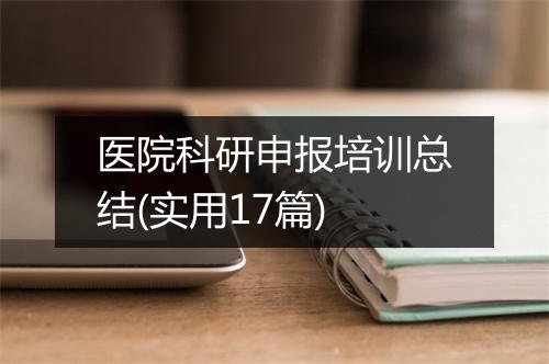 医院科研申报培训总结(实用17篇)