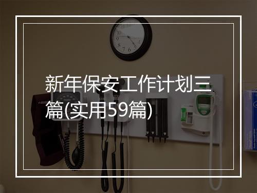 新年保安工作计划三篇(实用59篇)