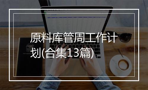 原料库管周工作计划(合集13篇)