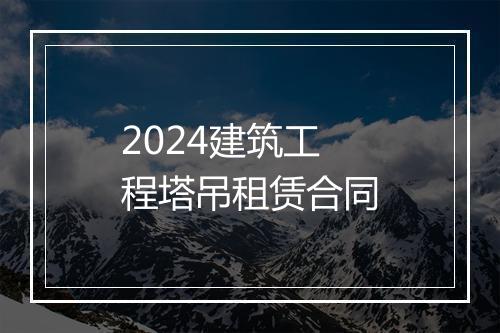 2024建筑工程塔吊租赁合同
