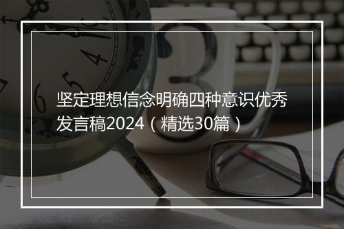 坚定理想信念明确四种意识优秀发言稿2024（精选30篇）