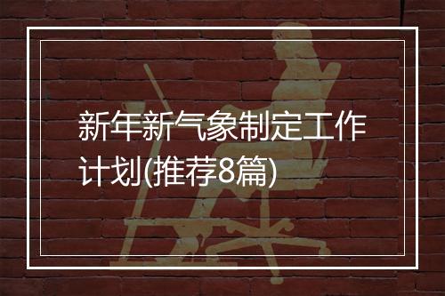 新年新气象制定工作计划(推荐8篇)