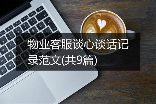 物业客服谈心谈话记录范文(共9篇)
