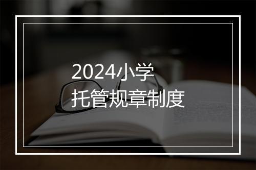 2024小学托管规章制度