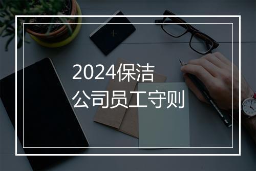 2024保洁公司员工守则