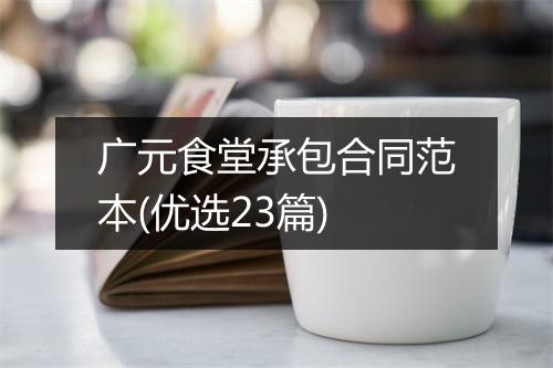 广元食堂承包合同范本(优选23篇)