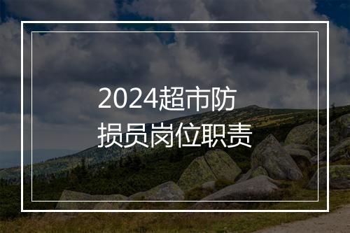 2024超市防损员岗位职责