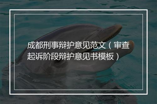 成都刑事辩护意见范文（审查起诉阶段辩护意见书模板）