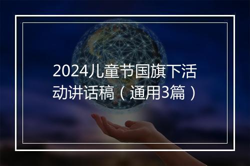 2024儿童节国旗下活动讲话稿（通用3篇）