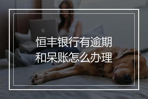 恒丰银行有逾期和呆账怎么办理