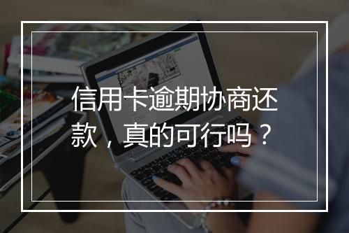 信用卡逾期协商还款，真的可行吗？