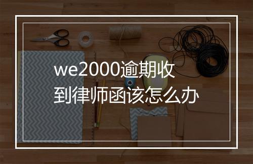 we2000逾期收到律师函该怎么办