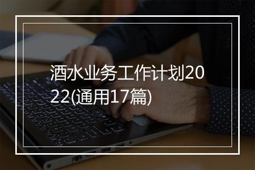 酒水业务工作计划2022(通用17篇)