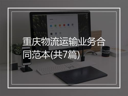 重庆物流运输业务合同范本(共7篇)