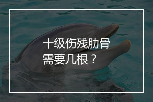 十级伤残肋骨需要几根？