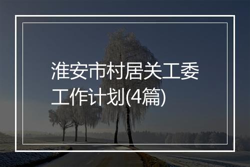 淮安市村居关工委工作计划(4篇)
