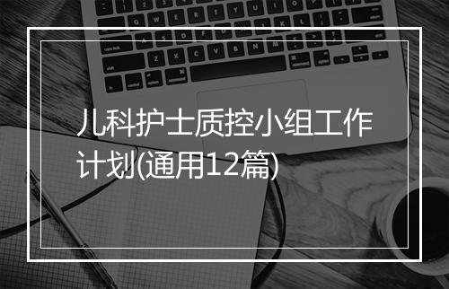 儿科护士质控小组工作计划(通用12篇)