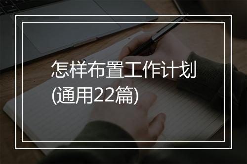 怎样布置工作计划(通用22篇)