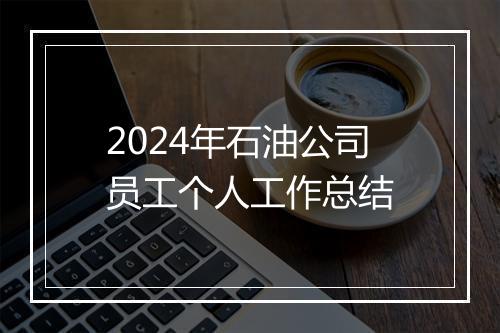 2024年石油公司员工个人工作总结
