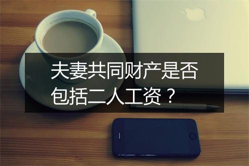 夫妻共同财产是否包括二人工资？